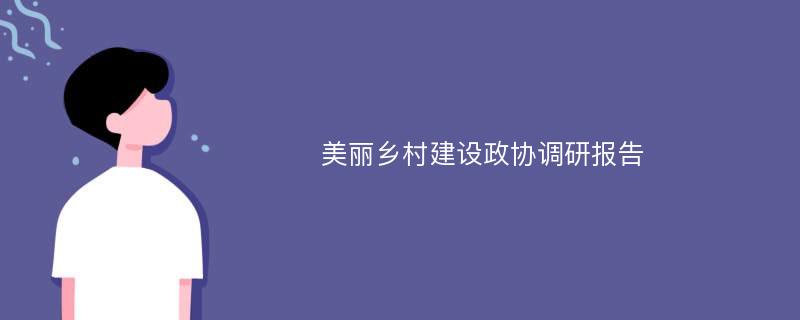 美丽乡村建设政协调研报告