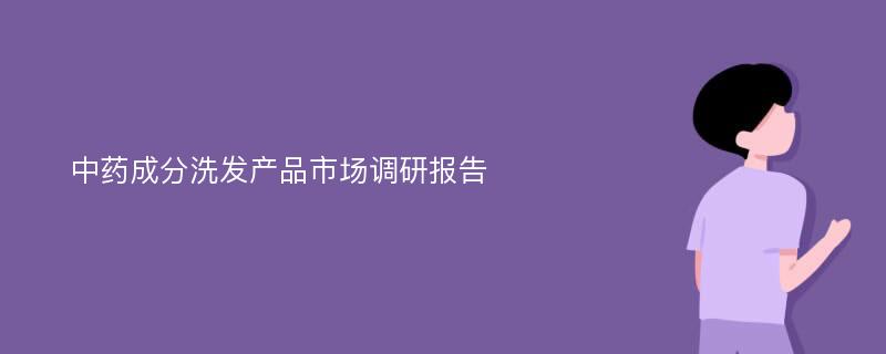 中药成分洗发产品市场调研报告