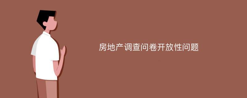 房地产调查问卷开放性问题