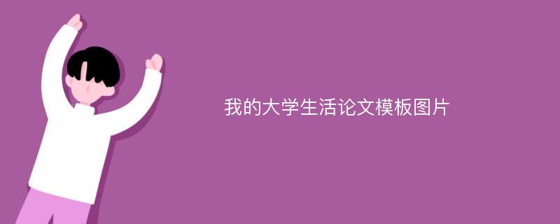 我的大学生活论文模板图片