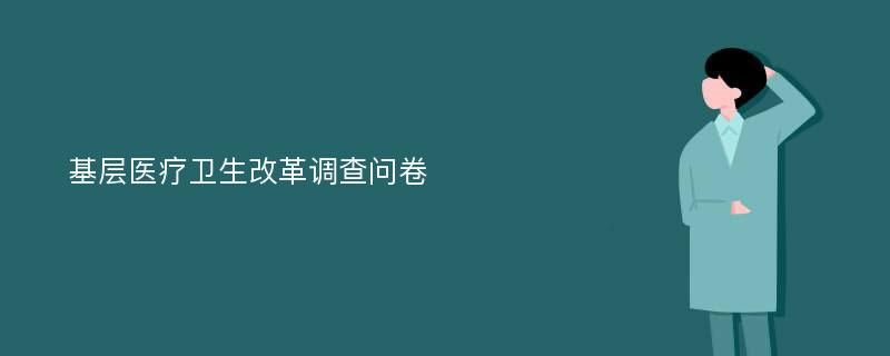 基层医疗卫生改革调查问卷