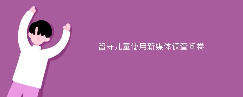 留守儿童使用新媒体调查问卷