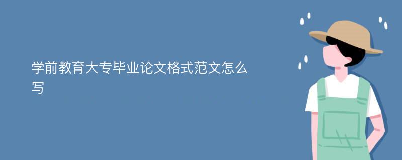 学前教育大专毕业论文格式范文怎么写