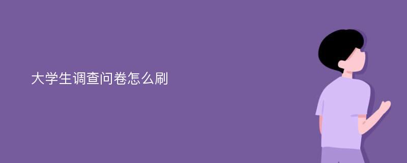 大学生调查问卷怎么刷