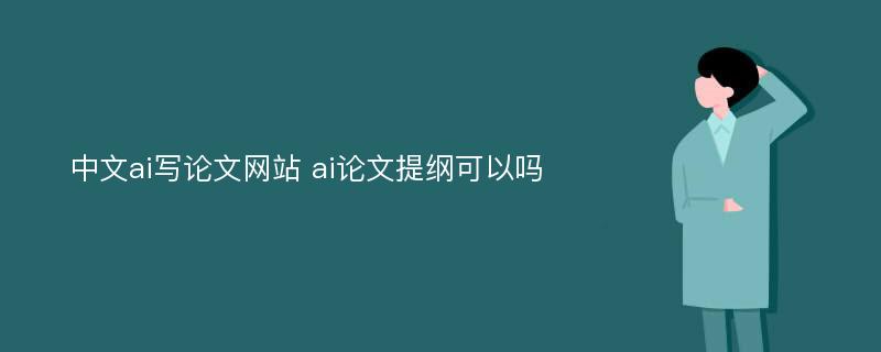 中文ai写论文网站 ai论文提纲可以吗