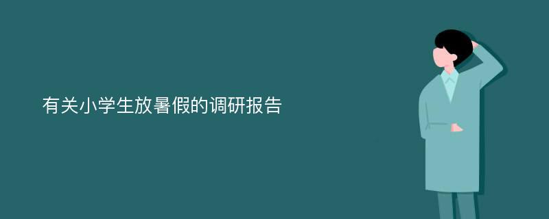 有关小学生放暑假的调研报告