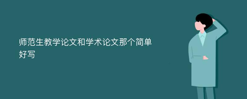 师范生教学论文和学术论文那个简单好写