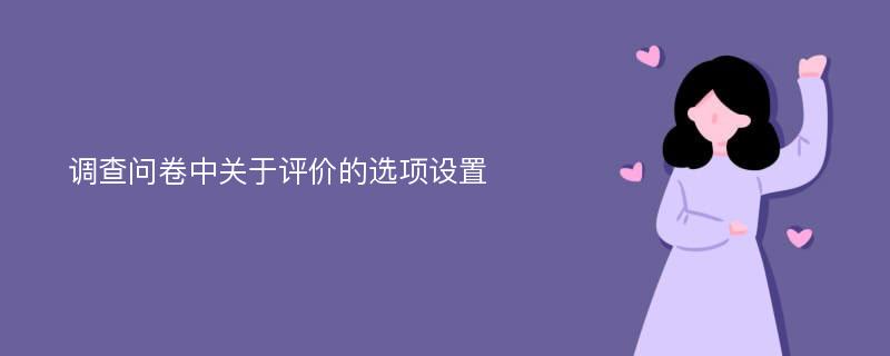 调查问卷中关于评价的选项设置